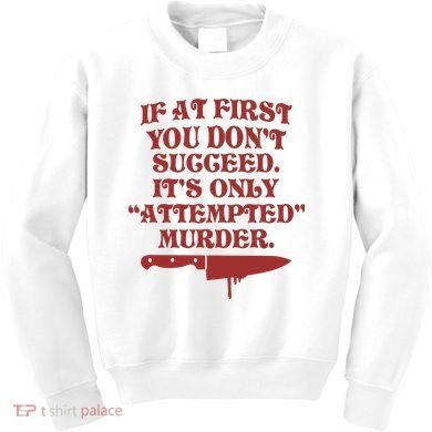 If At First You Don't Succeed It's Only Attempted Murder Kids Sweatshirt