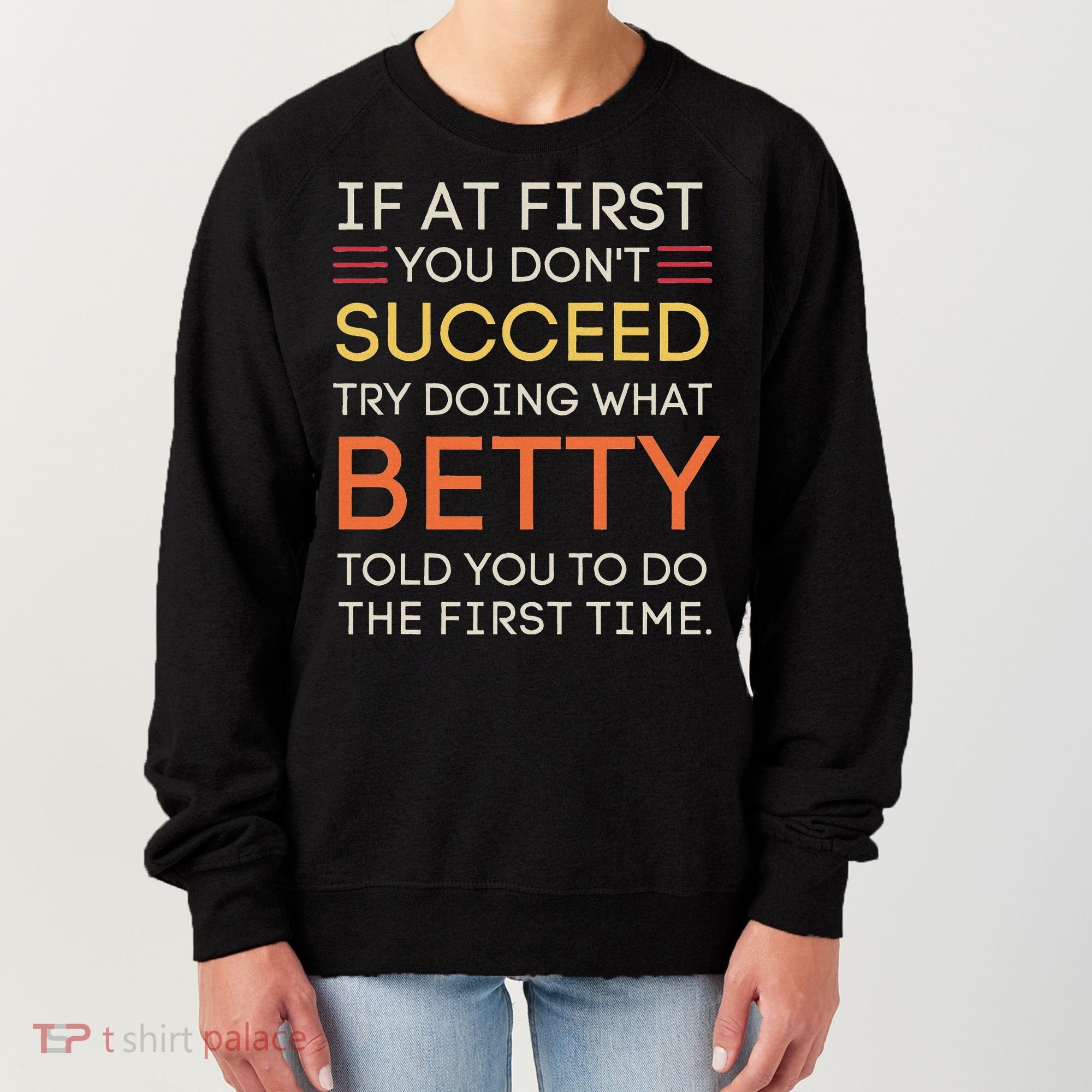 If At First You DonT Succeed Try Doing What Betty Women's Sweatshirt
