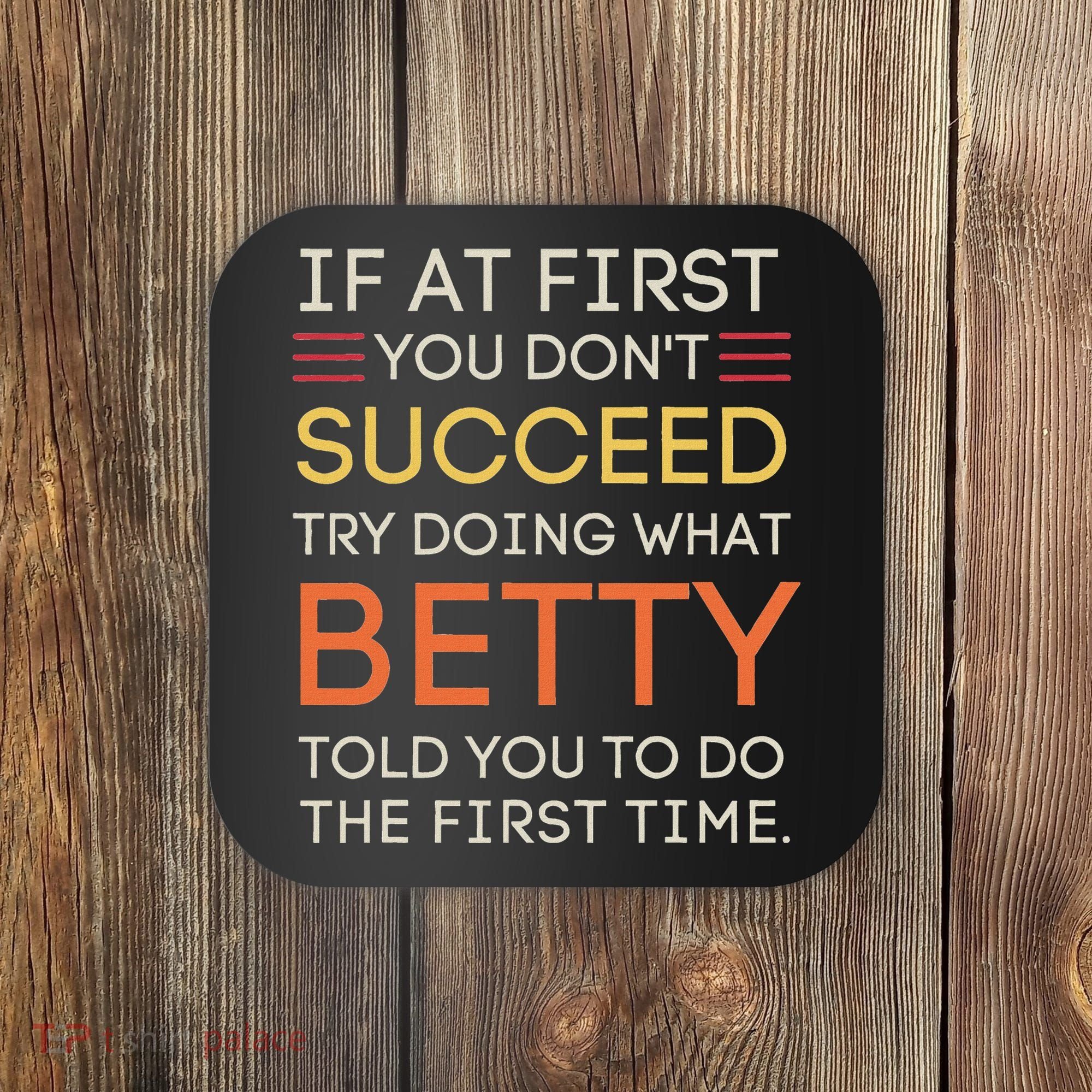 If At First You DonT Succeed Try Doing What Betty Coaster