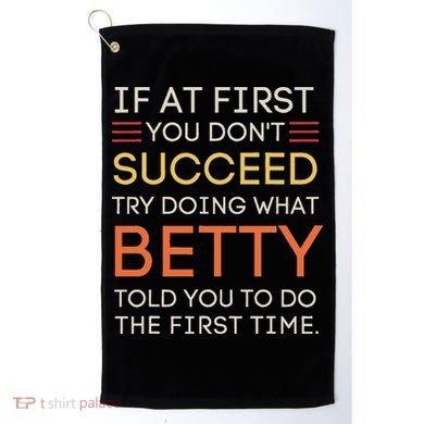 If At First You DonT Succeed Try Doing What Betty Golf Towel