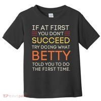 If At First You DonT Succeed Try Doing What Betty Toddler T-Shirt thumb 0