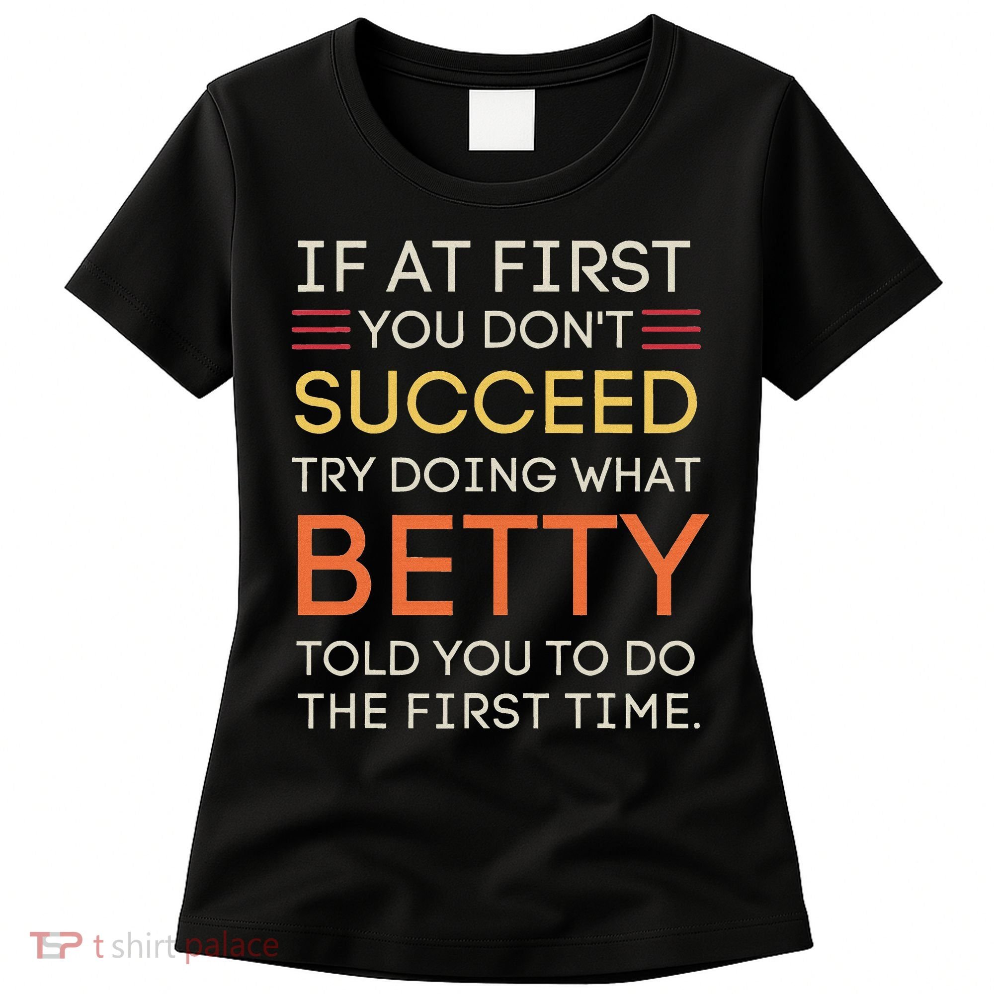 If At First You DonT Succeed Try Doing What Betty Women's T-Shirt