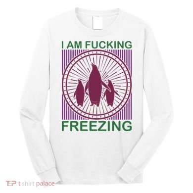 I Am Fucking Freezing Long Sleeve Shirt