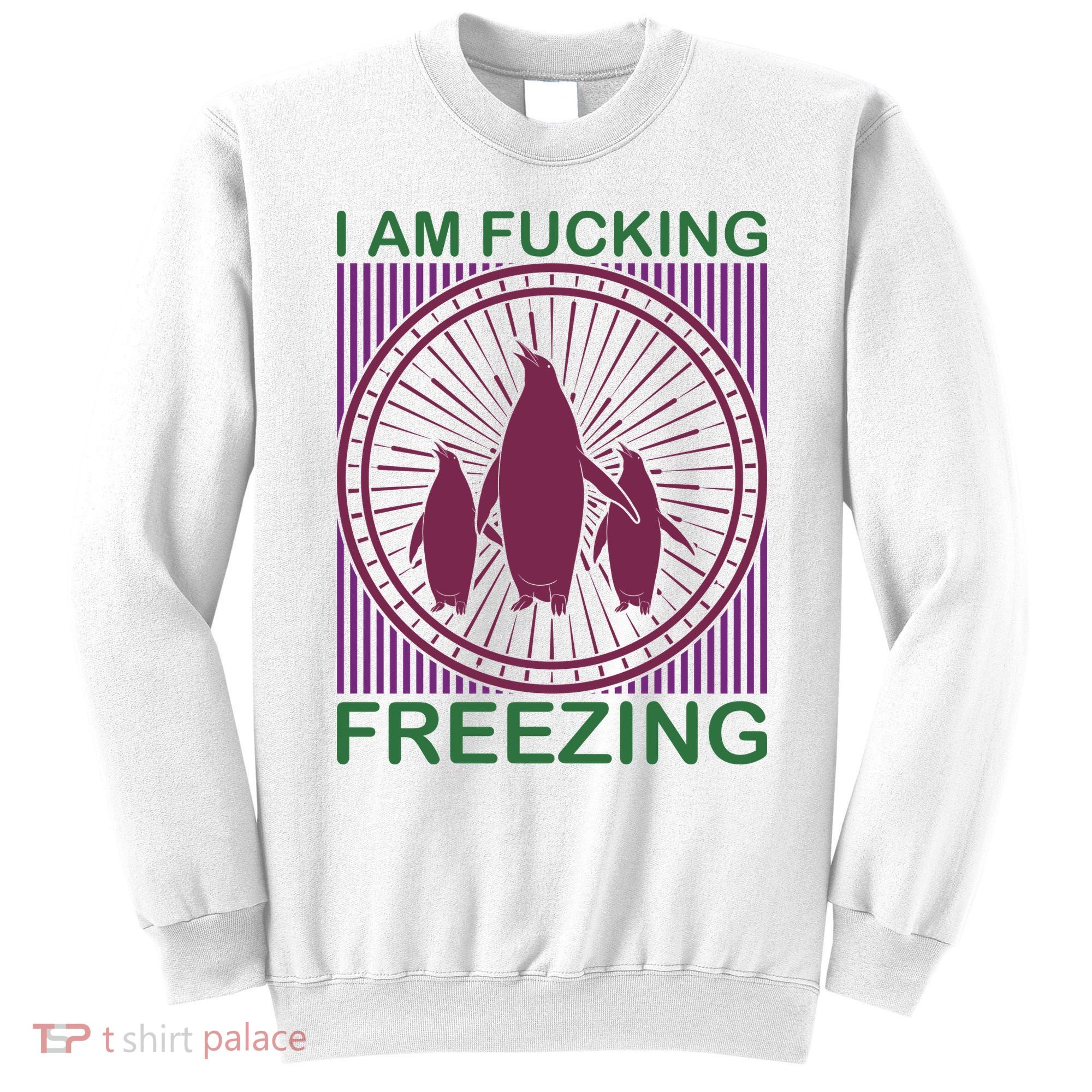 I Am Fucking Freezing Sweatshirt