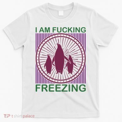 I Am Fucking Freezing T-Shirt