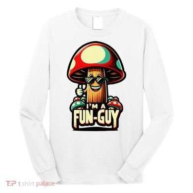 IM A Fun Guy Amusing Mushroom EnthusiastS Funny Pun Long Sleeve Shirt