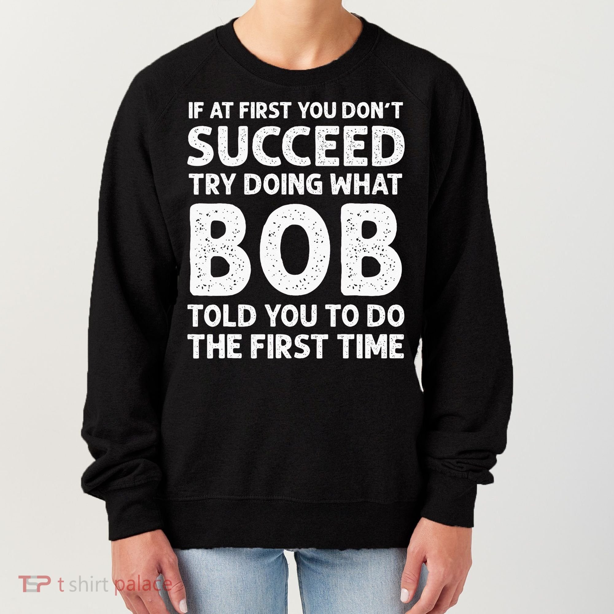 If At First You Dont Succeed Try Doing What Bob Told You To Women's Sweatshirt