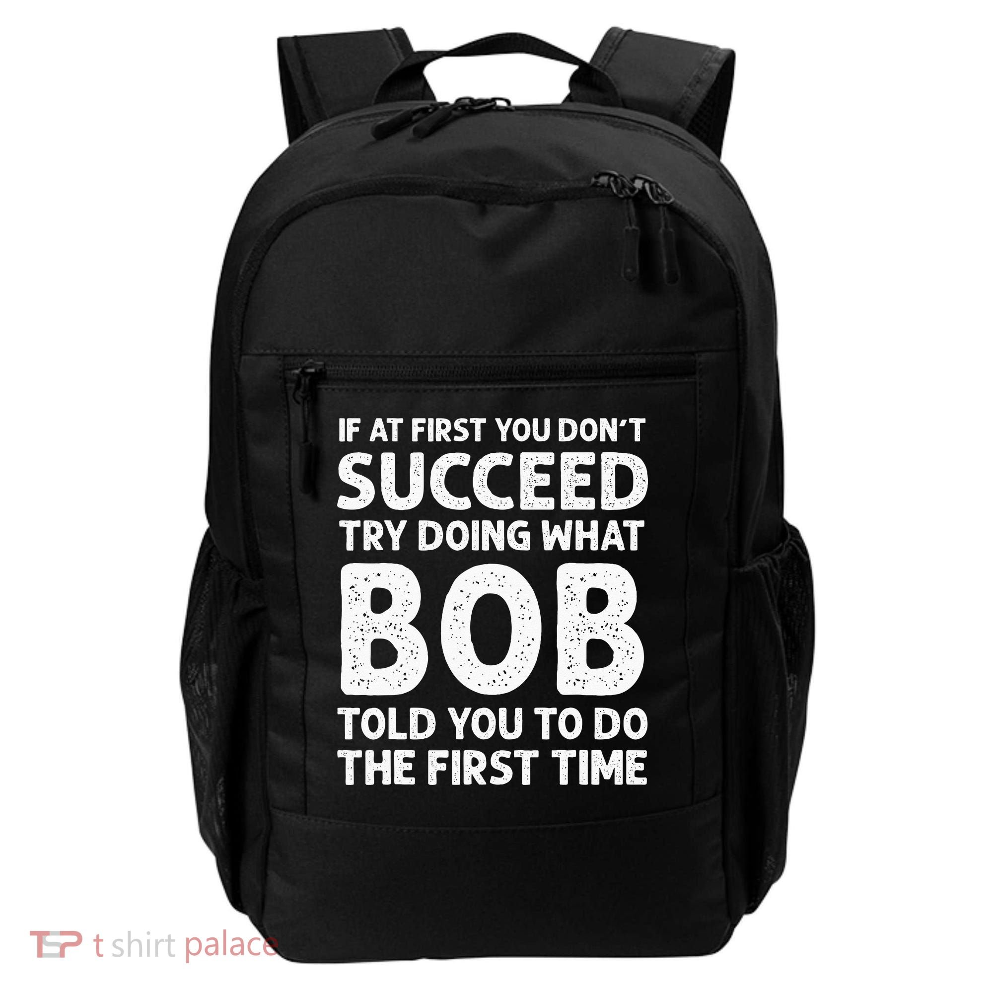If At First You Dont Succeed Try Doing What Bob Told You To Backpack