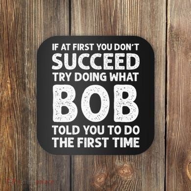 If At First You Dont Succeed Try Doing What Bob Told You To Coaster