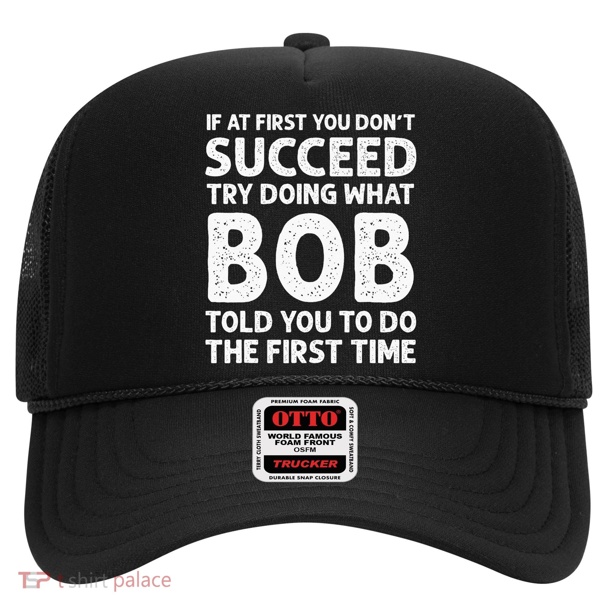 If At First You Dont Succeed Try Doing What Bob Told You To Hat