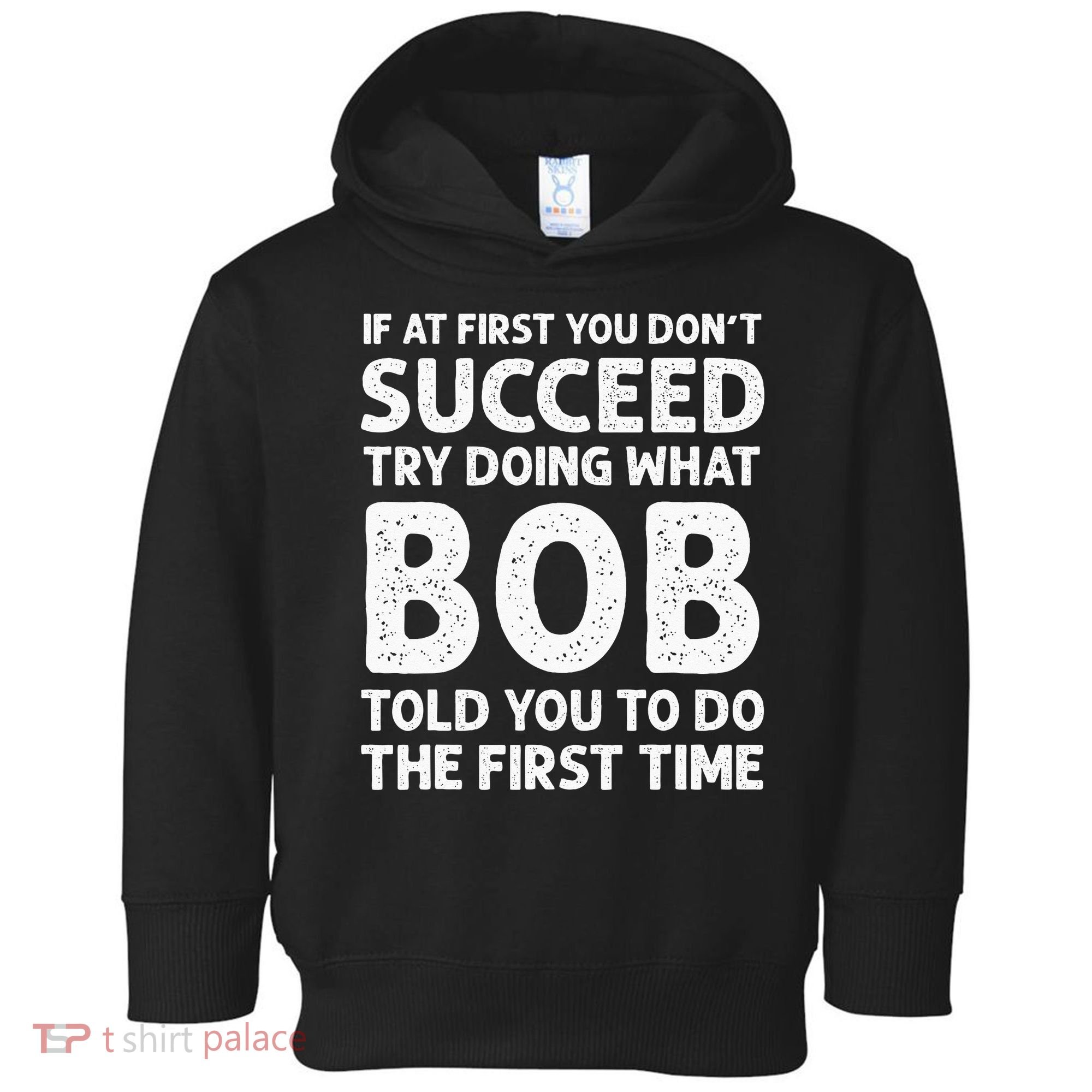 If At First You Dont Succeed Try Doing What Bob Told You To Toddler Hoodie