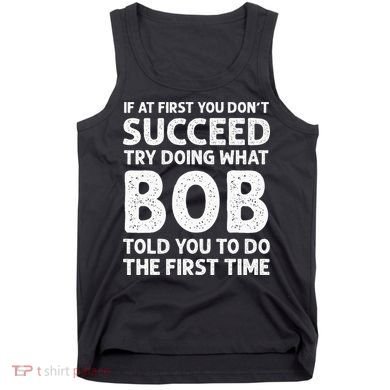 If At First You Dont Succeed Try Doing What Bob Told You To Tank Top