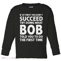 If At First You Dont Succeed Try Doing What Bob Told You To Toddler Long Sleeve Shirt thumb 0