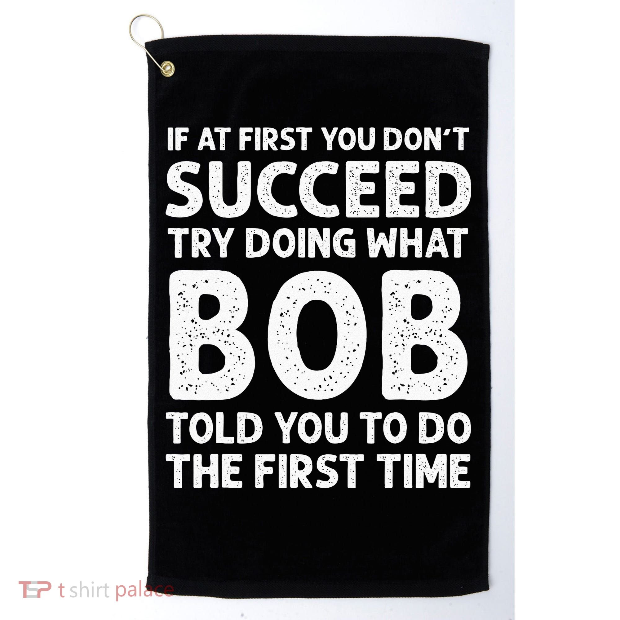 If At First You Dont Succeed Try Doing What Bob Told You To Golf Towel