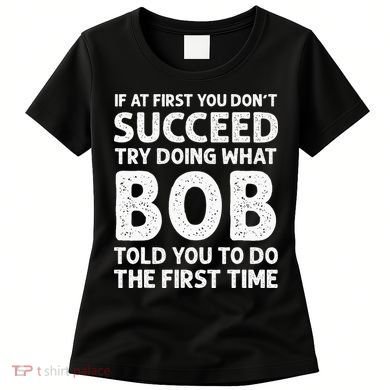 If At First You Dont Succeed Try Doing What Bob Told You To Women's T-Shirt