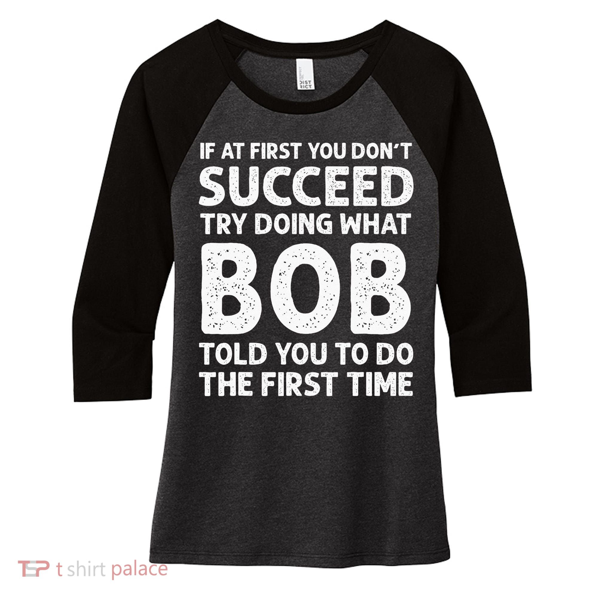 If At First You Dont Succeed Try Doing What Bob Told You To Women's Tri-Blend 3/4-Sleeve Raglan Shirt