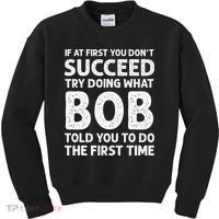 If At First You Dont Succeed Try Doing What Bob Told You To Kids Sweatshirt thumb 0