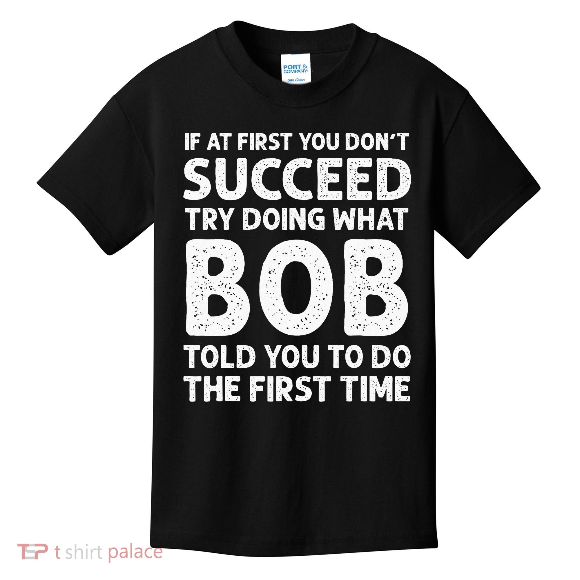 If At First You Dont Succeed Try Doing What Bob Told You To Kids T-Shirt