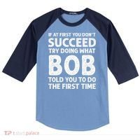 If At First You Dont Succeed Try Doing What Bob Told You To Raglan Baseball Sleeve Shirt thumb 0