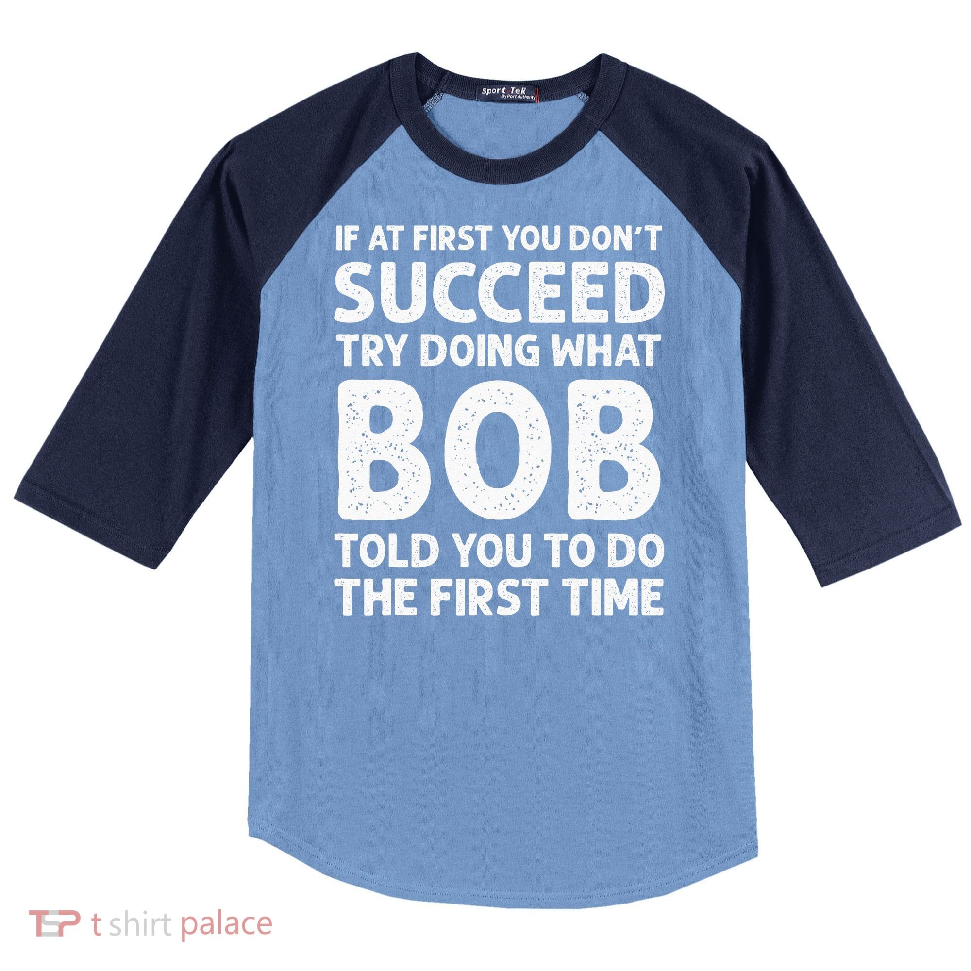 If At First You Dont Succeed Try Doing What Bob Told You To Raglan Baseball Sleeve Shirt
