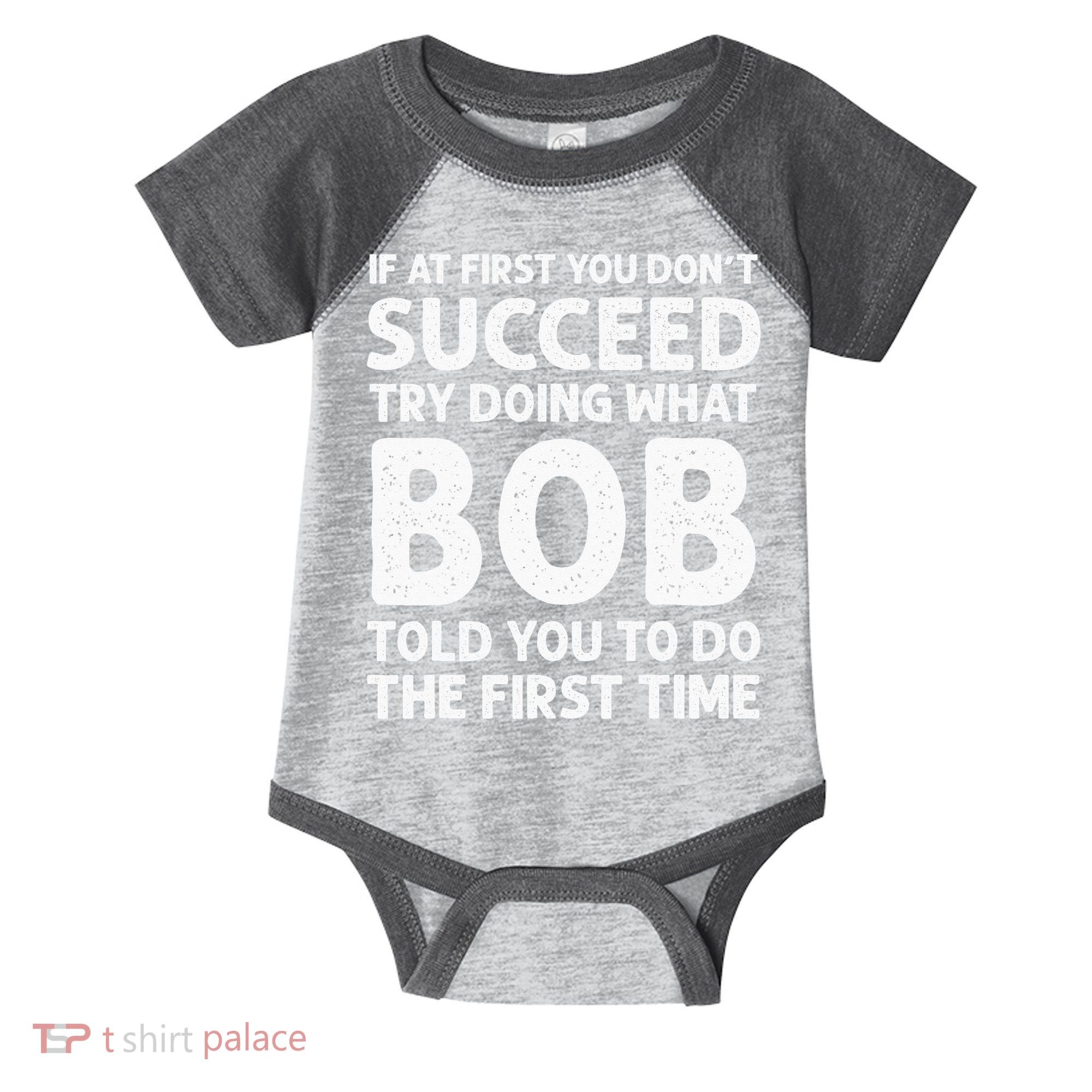 If At First You Dont Succeed Try Doing What Bob Told You To Infant Baby Jersey Bodysuit