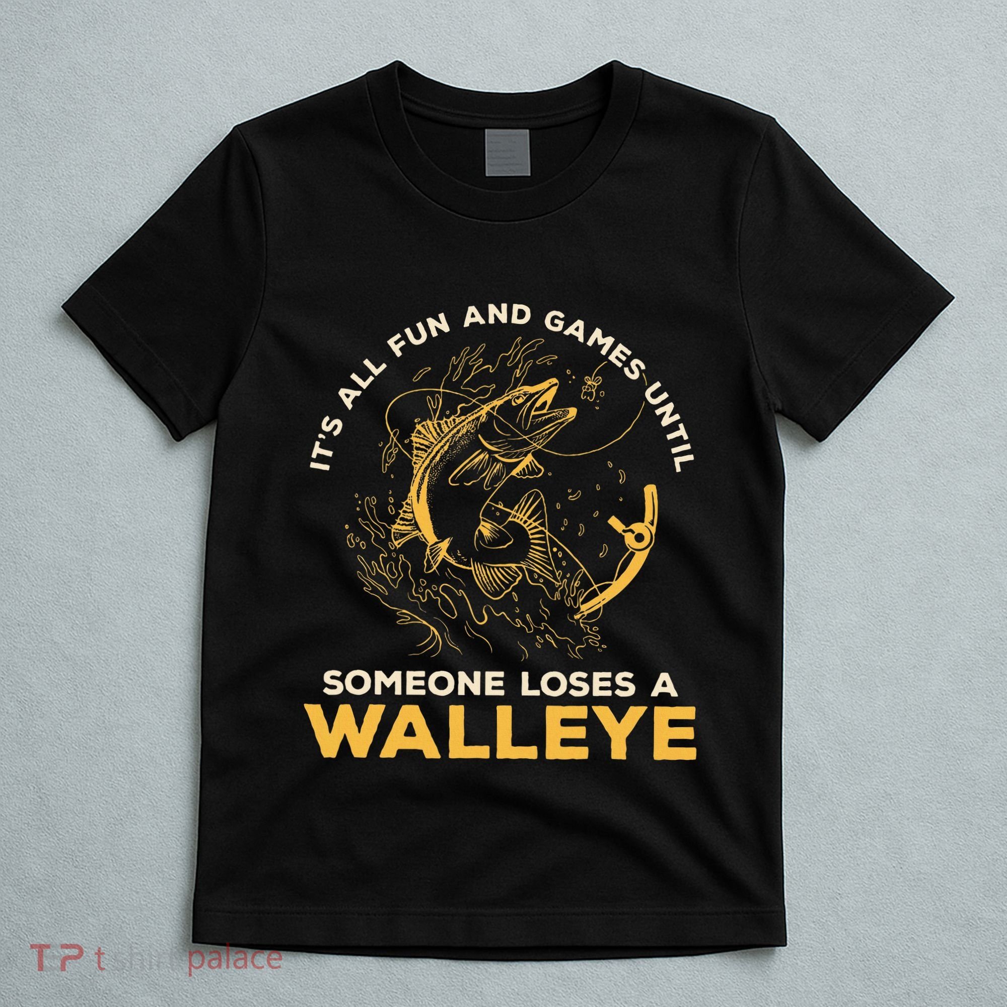 ItS All Fun Games Until Someone Loses A Walleye Fishing T-Shirt