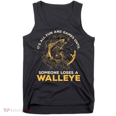 ItS All Fun Games Until Someone Loses A Walleye Fishing Tank Top