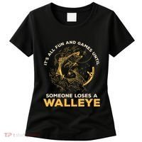 ItS All Fun Games Until Someone Loses A Walleye Fishing Women's T-Shirt thumb 0