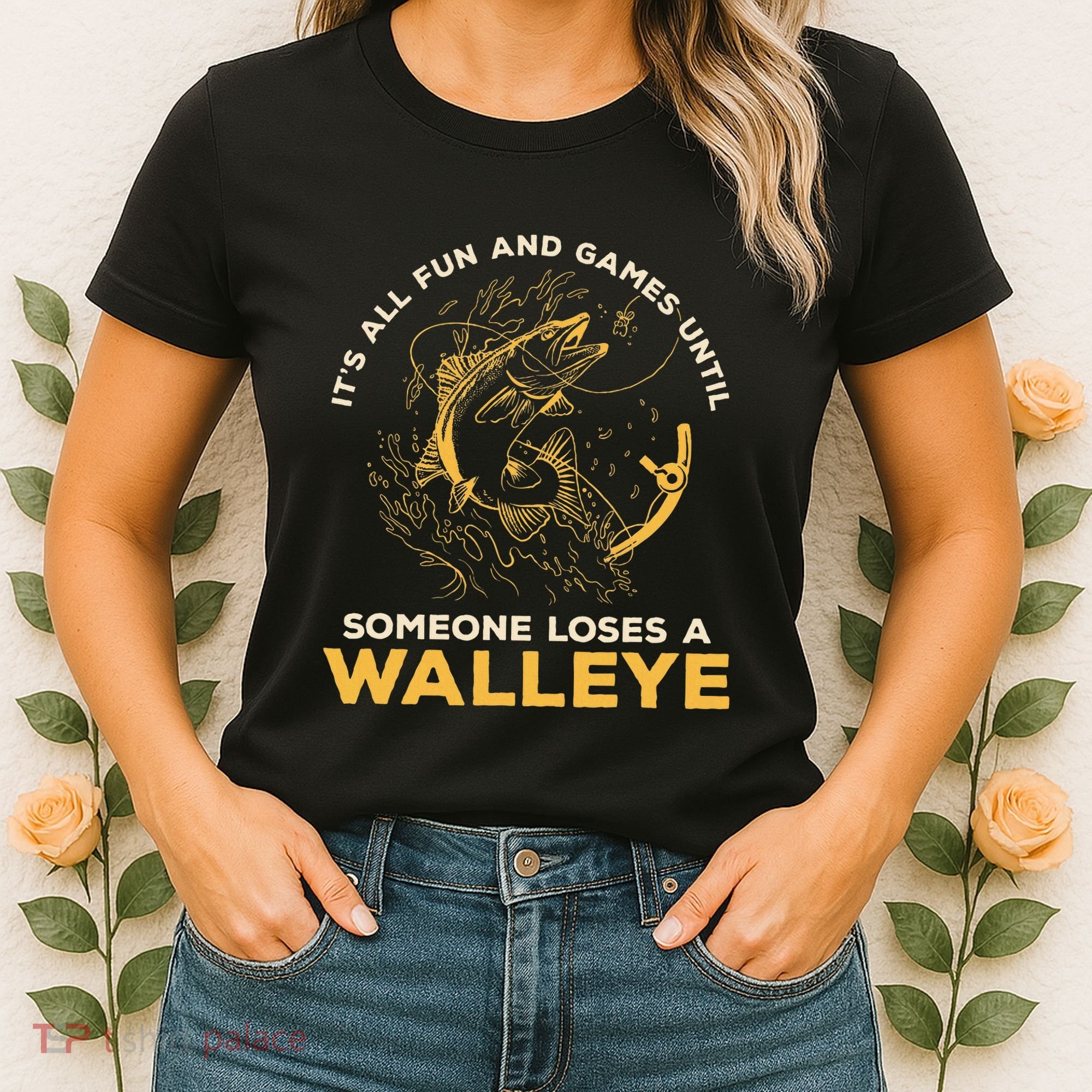 ItS All Fun Games Until Someone Loses A Walleye Fishing Women's T-Shirt