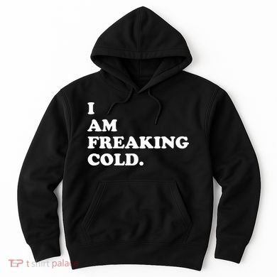 I Am Freaking Cold Funny Hoodie