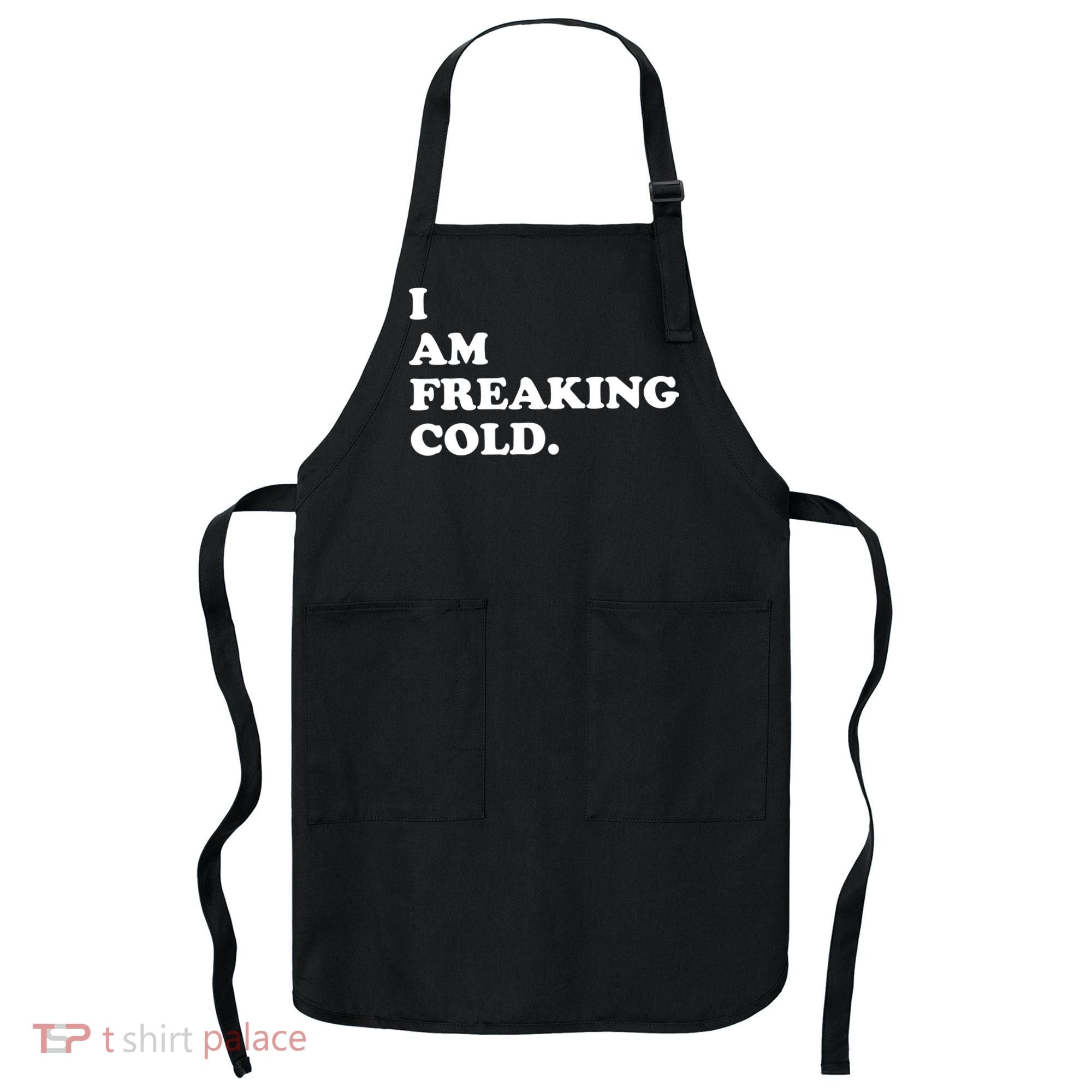 I Am Freaking Cold Funny Apron