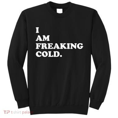 I Am Freaking Cold Funny Sweatshirt