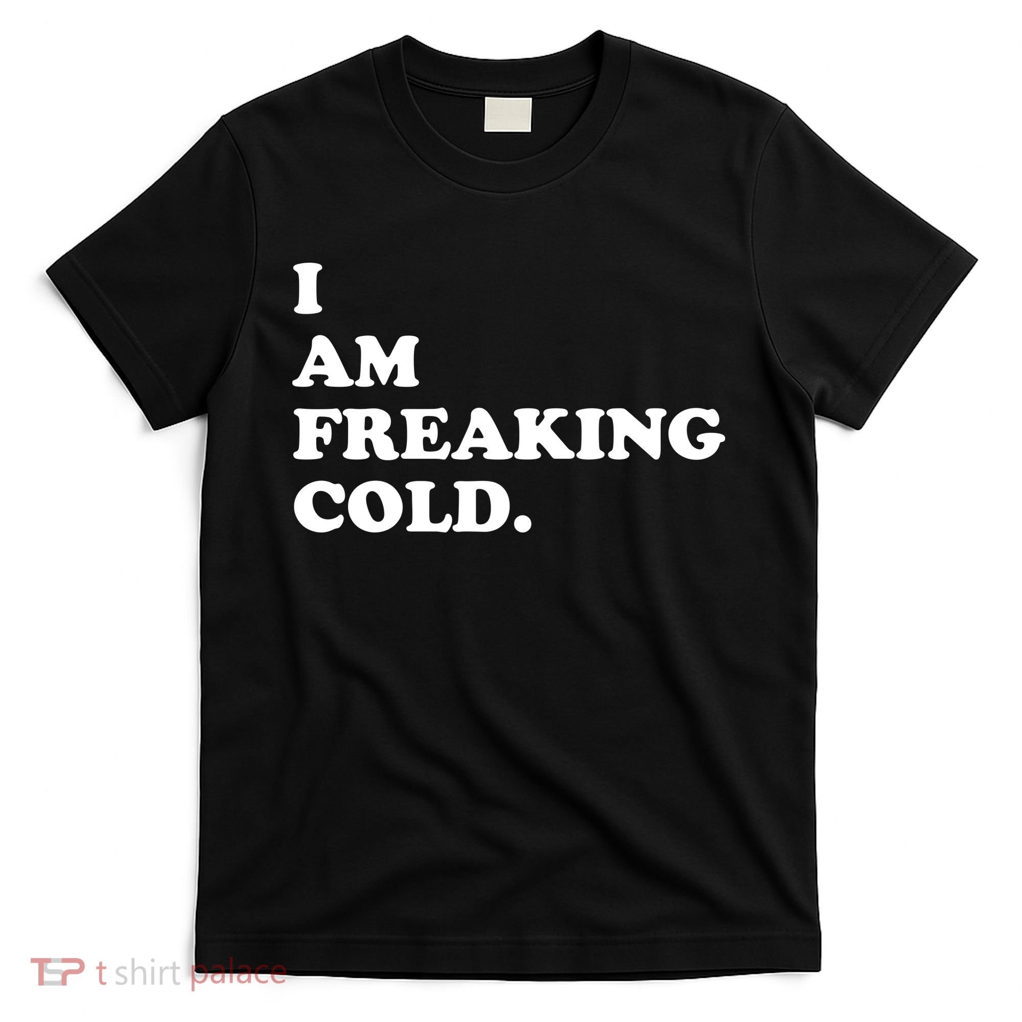 I Am Freaking Cold Funny T-Shirt