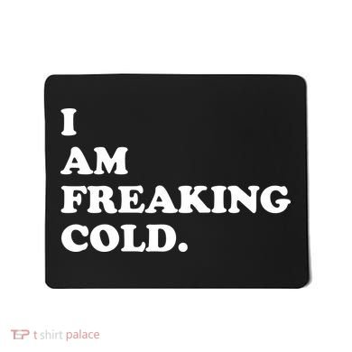 I Am Freaking Cold Funny Mousepad