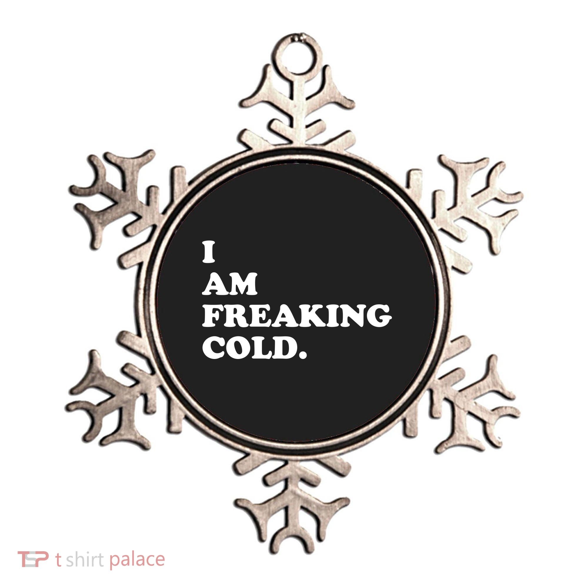 I Am Freaking Cold Funny Ornament