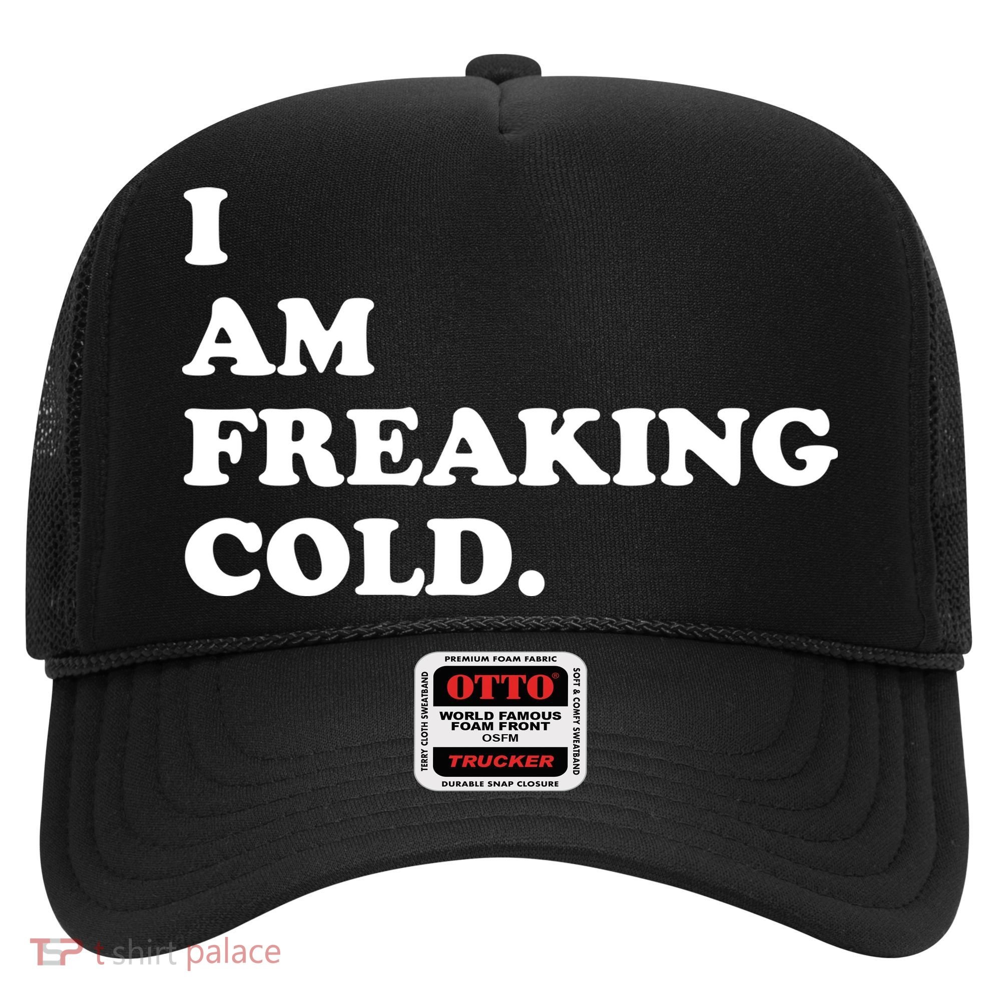 I Am Freaking Cold Funny Hat