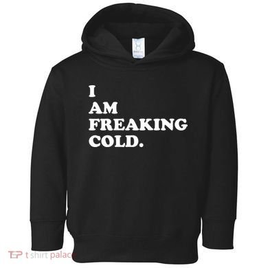 I Am Freaking Cold Funny Toddler Hoodie