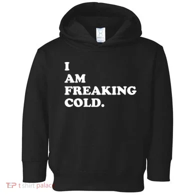 I Am Freaking Cold Funny Toddler Hoodie