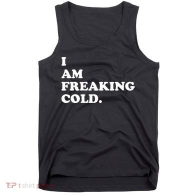 I Am Freaking Cold Funny Tank Top