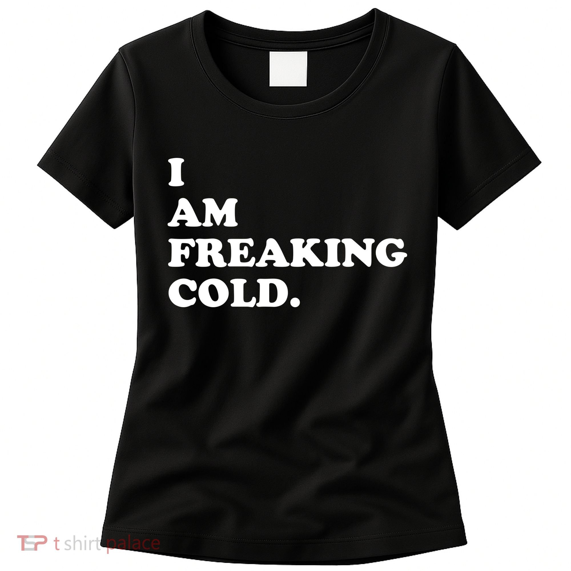 I Am Freaking Cold Funny Women's T-Shirt
