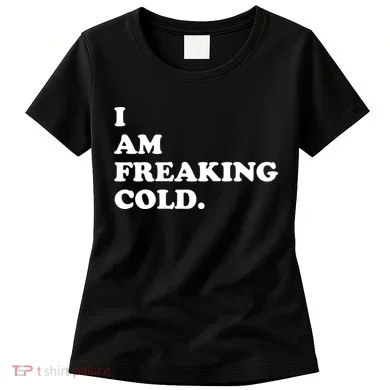 I Am Freaking Cold Funny Women's T-Shirt
