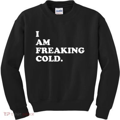 I Am Freaking Cold Funny Kids Sweatshirt