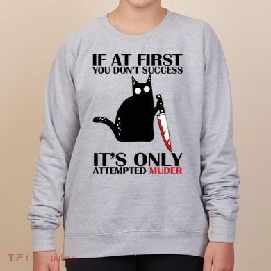 If At First You Dont Succeed It Is Only Attempted Murder Cool Gift Women's Sweatshirt