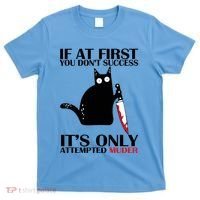 If At First You Dont Succeed It Is Only Attempted Murder Cool Gift T-Shirt thumb 0