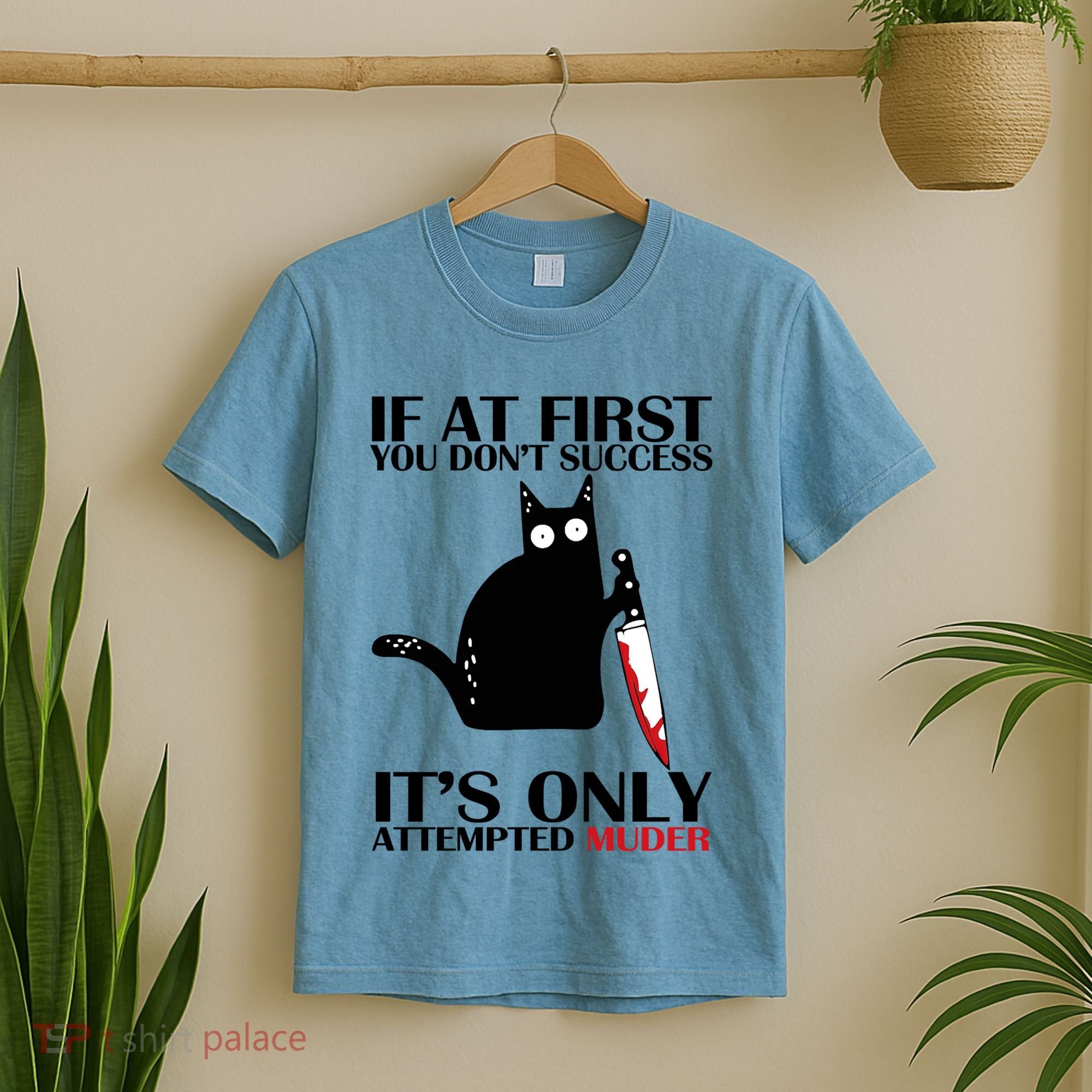 If At First You Dont Succeed It Is Only Attempted Murder Cool Gift T-Shirt