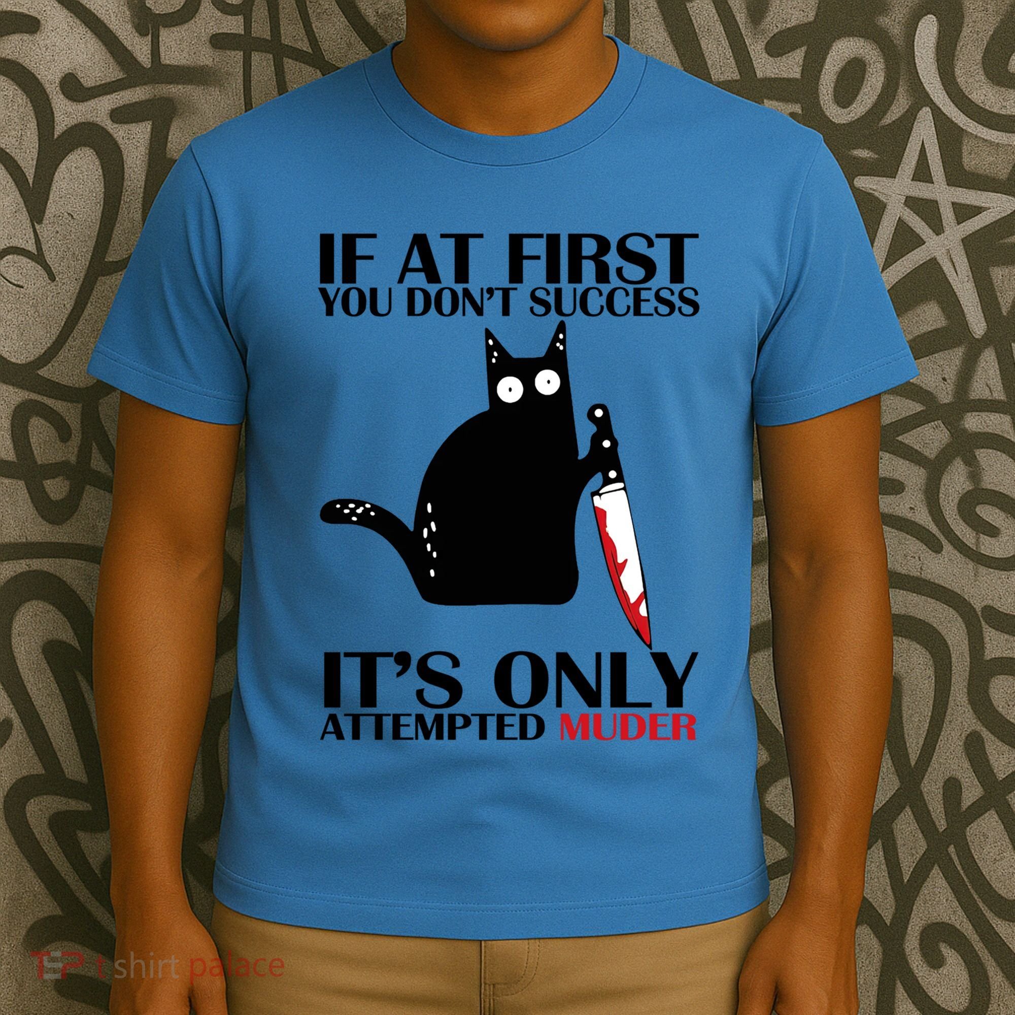 If At First You Dont Succeed It Is Only Attempted Murder Cool Gift T-Shirt