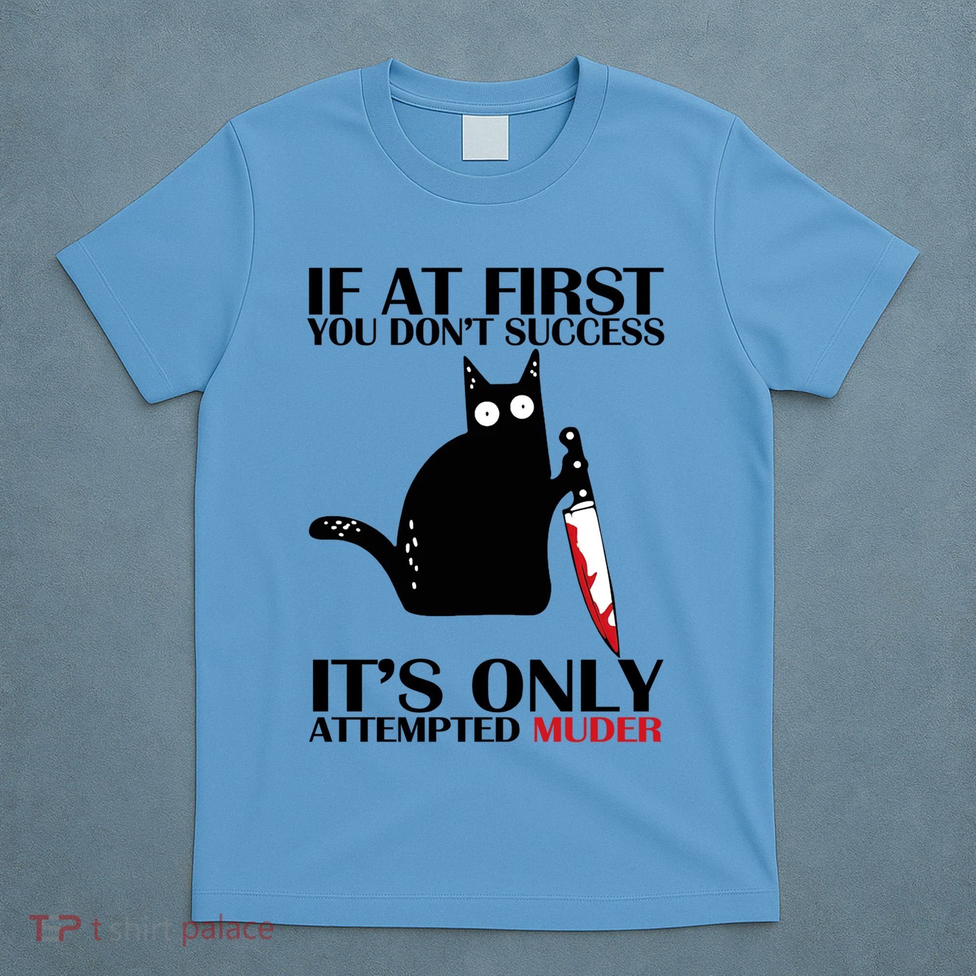 If At First You Dont Succeed It Is Only Attempted Murder Cool Gift T-Shirt