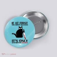 If At First You Dont Succeed It Is Only Attempted Murder Cool Gift Button thumb 0