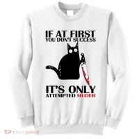 If At First You Dont Succeed It Is Only Attempted Murder Cool Gift Sweatshirt thumb 0