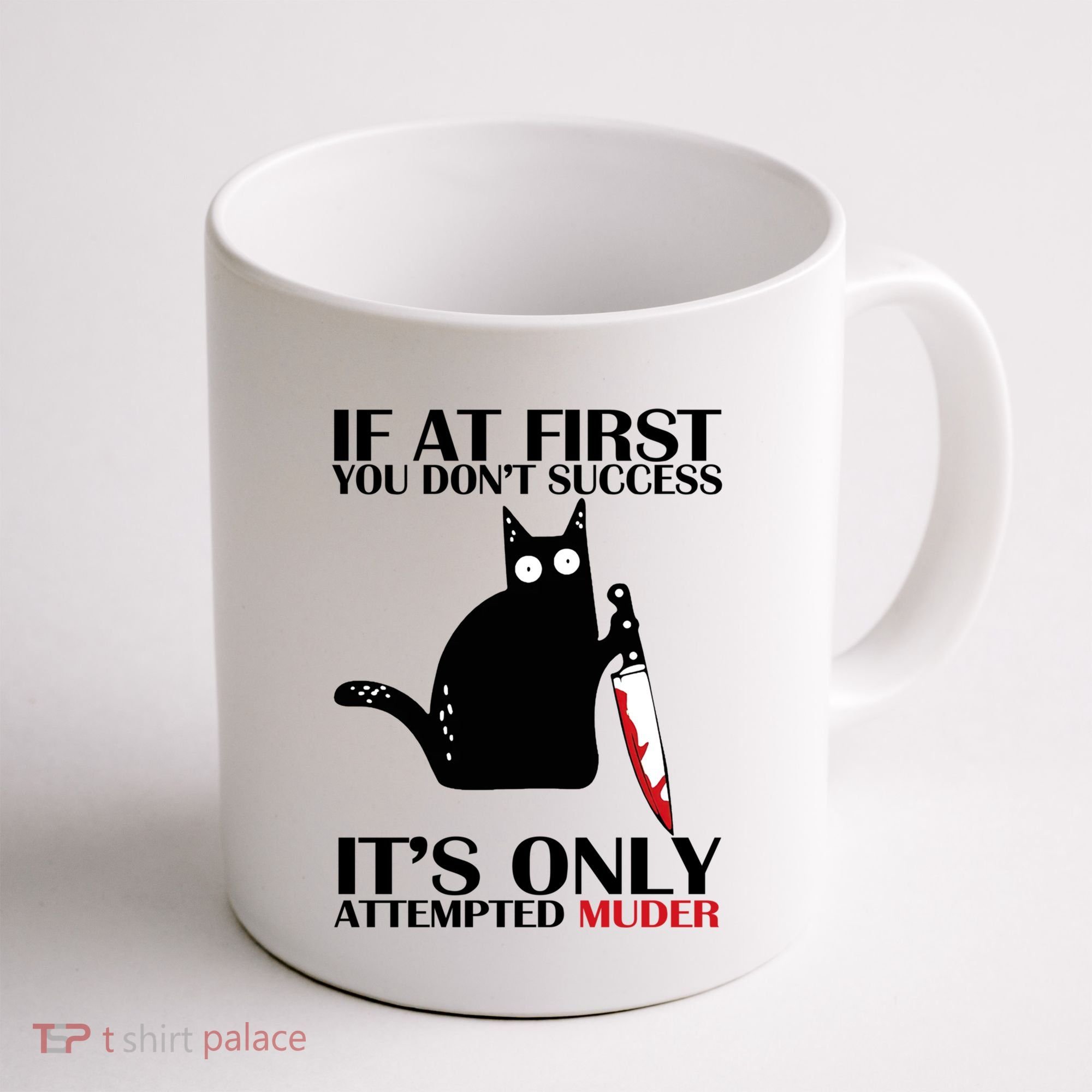 If At First You Dont Succeed It Is Only Attempted Murder Cool Gift Coffee Mug